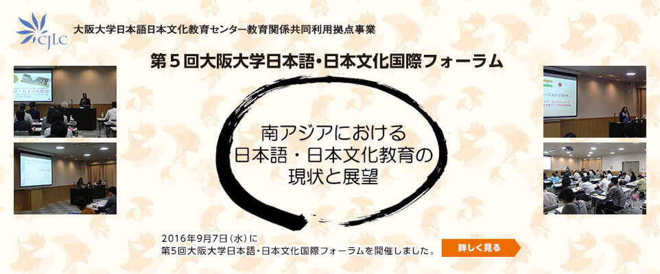 第5回大阪大学日本語・日本文化国際フォーラム－南アジアにおける日本語・日本文化教育の現状と展望